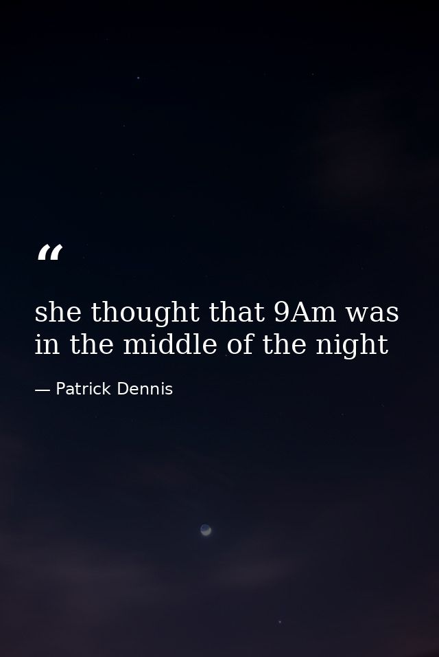 she thought that 9Am was in the middle of the night — Patrick Dennis