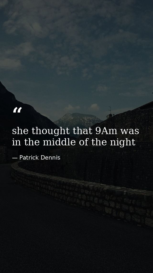 she thought that 9Am was in the middle of the night — Patrick Dennis