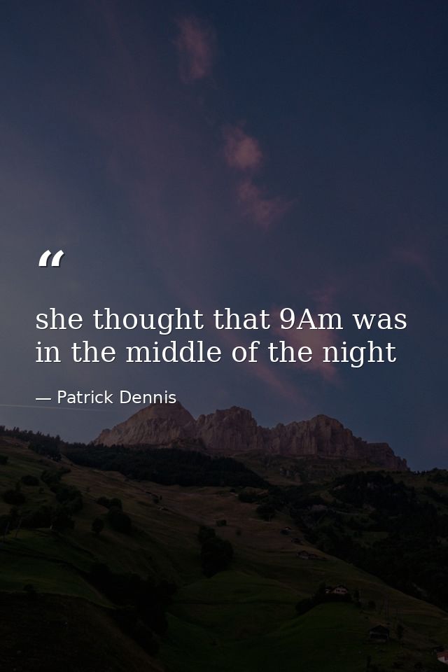 she thought that 9Am was in the middle of the night — Patrick Dennis