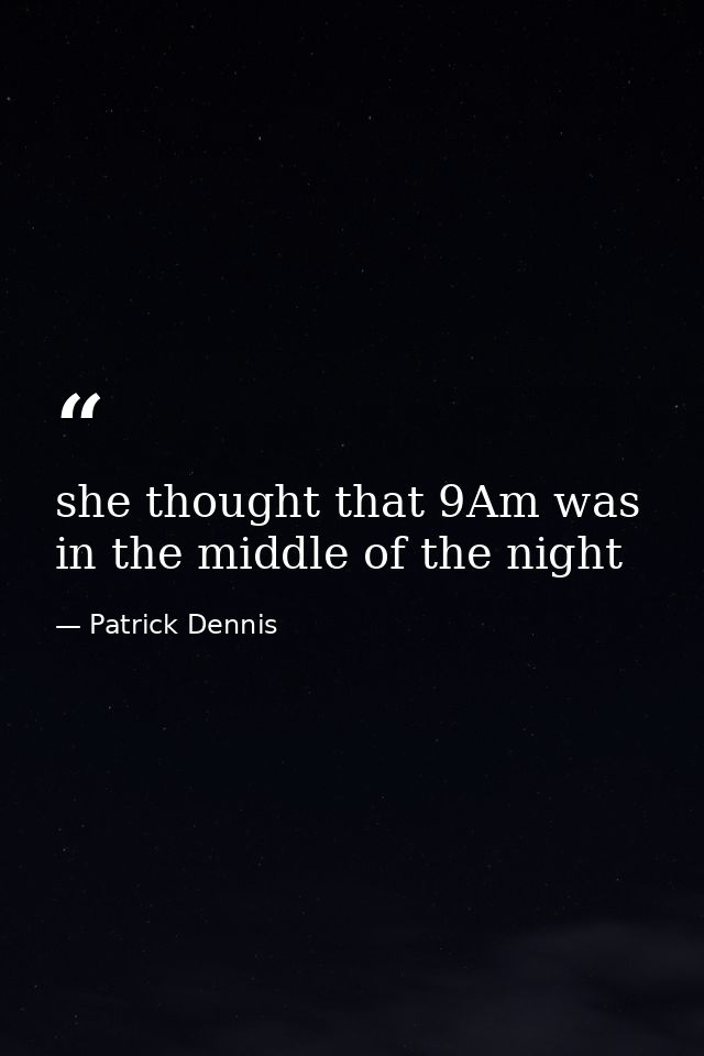 she thought that 9Am was in the middle of the night — Patrick Dennis