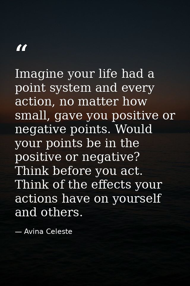 Imagine your life had a point system and every action, no matter how small, gave you positive or negative points. Would  — Avina Celeste