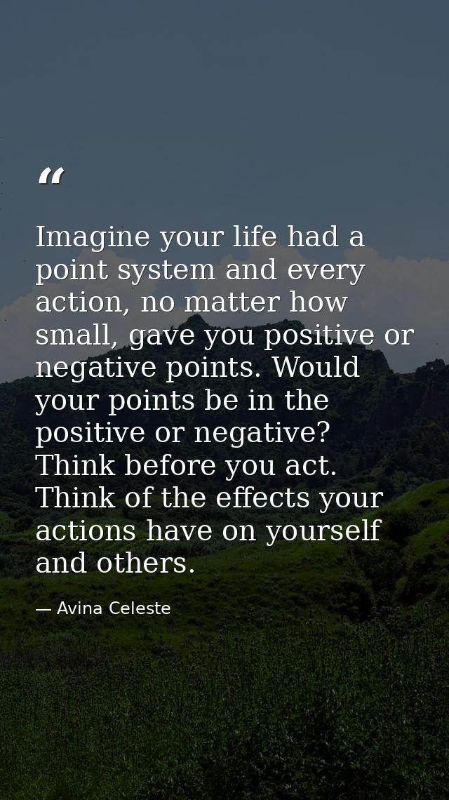 Imagine your life had a point system and every action, no matter how small, gave you positive or negative points. Would  — Avina Celeste