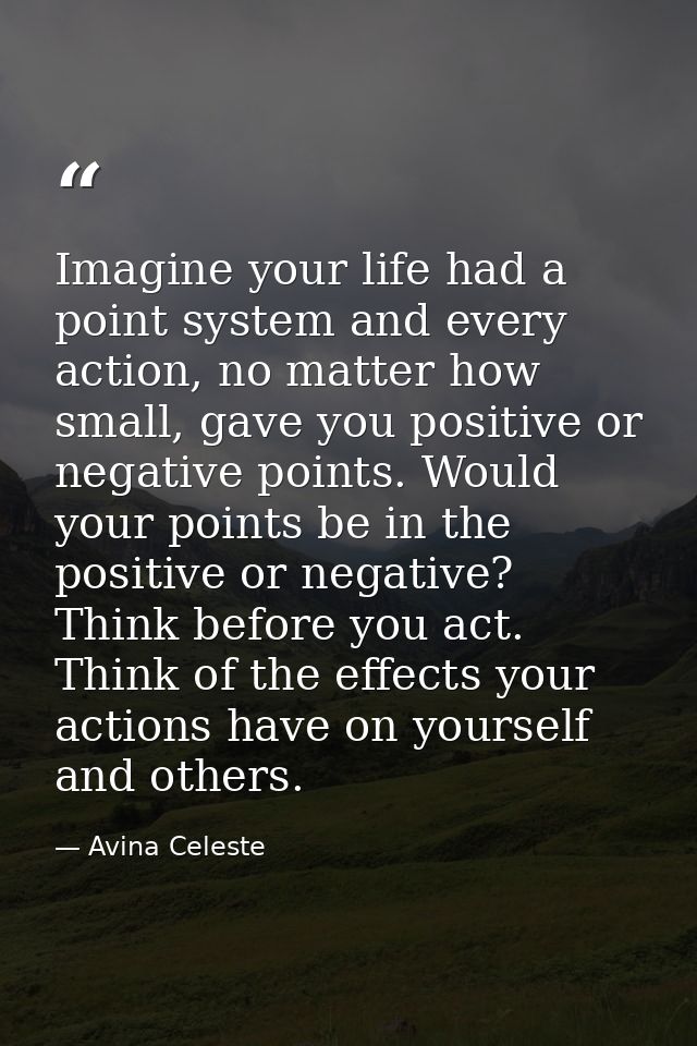 Imagine your life had a point system and every action, no matter how small, gave you positive or negative points. Would  — Avina Celeste