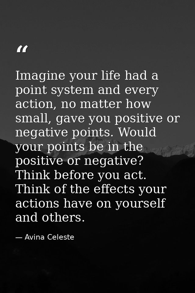Imagine your life had a point system and every action, no matter how small, gave you positive or negative points. Would  — Avina Celeste