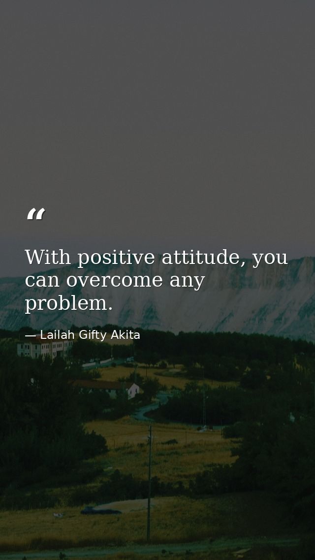 With positive attitude, you can overcome any problem. — Lailah Gifty Akita