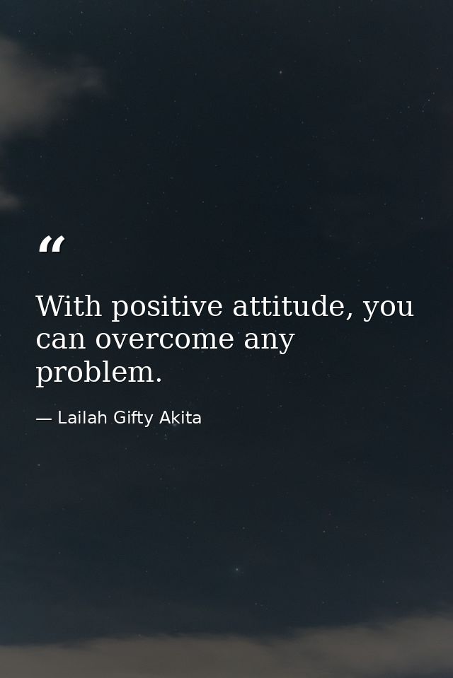 With positive attitude, you can overcome any problem. — Lailah Gifty Akita