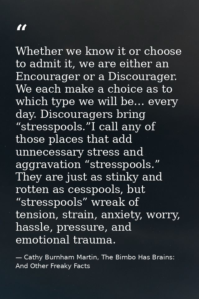 Whether we know it or choose to admit it, we are either an Encourager or a Discourager. We each make a choice as to whic — Cathy Burnham Martin, The Bimbo Has Brains: And Other Freaky Facts