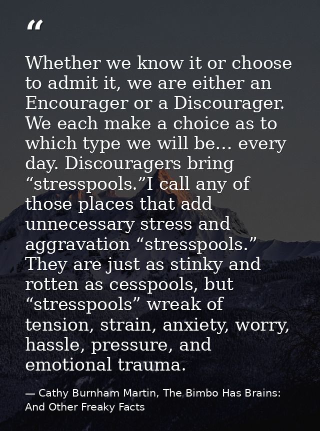 Whether we know it or choose to admit it, we are either an Encourager or a Discourager. We each make a choice as to whic — Cathy Burnham Martin, The Bimbo Has Brains: And Other Freaky Facts