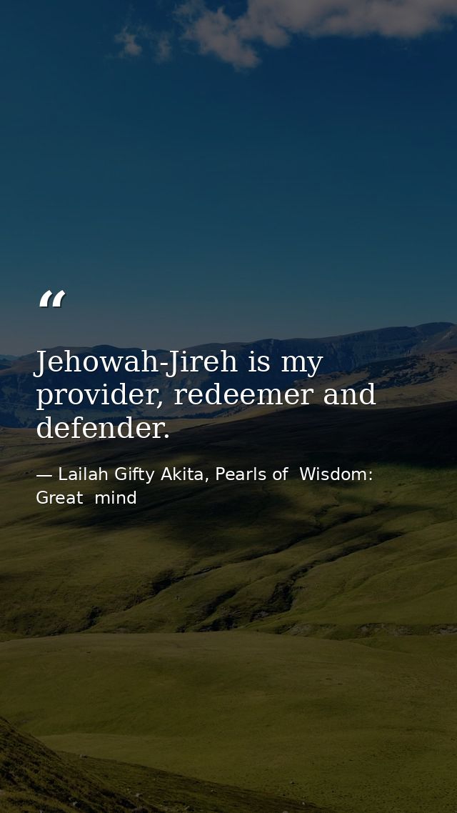 Jehowah-Jireh is my provider, redeemer and defender. — Lailah Gifty Akita, Pearls of  Wisdom: Great  mind