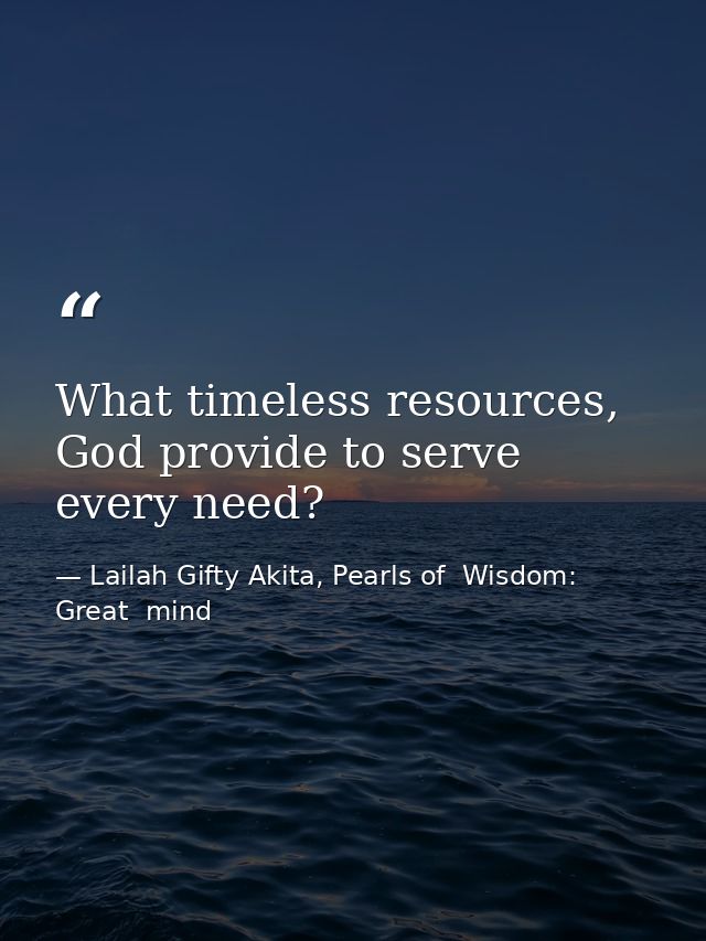What timeless resources, God provide to serve every need? — Lailah Gifty Akita, Pearls of  Wisdom: Great  mind