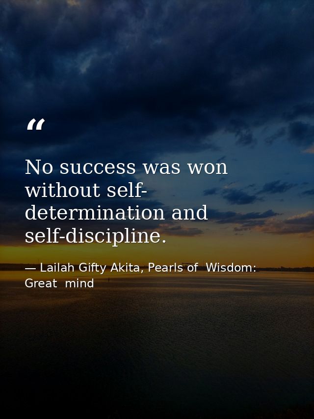 No success was won without self- determination and self-discipline. — Lailah Gifty Akita, Pearls of  Wisdom: Great  mind