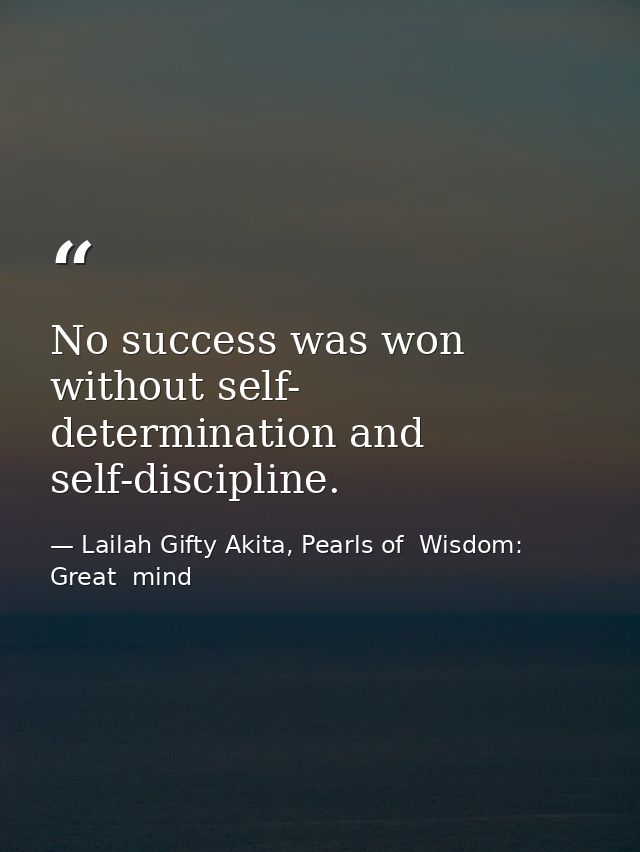 No success was won without self- determination and self-discipline. — Lailah Gifty Akita, Pearls of  Wisdom: Great  mind