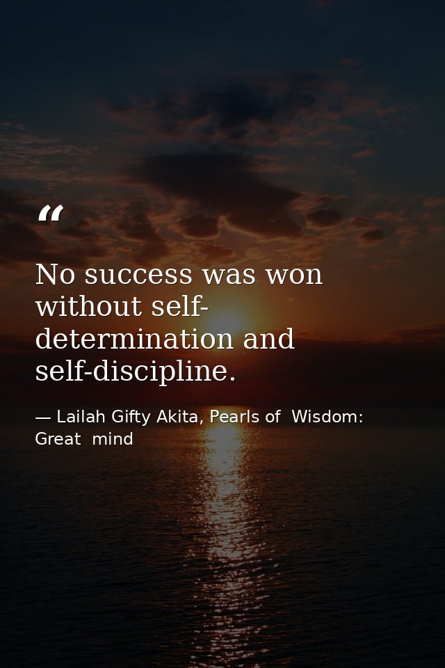 No success was won without self- determination and self-discipline. — Lailah Gifty Akita, Pearls of  Wisdom: Great  mind