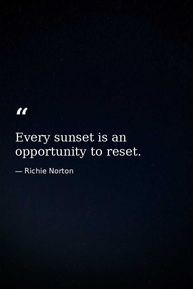 Every sunset is an opportunity to reset. — Richie Norton