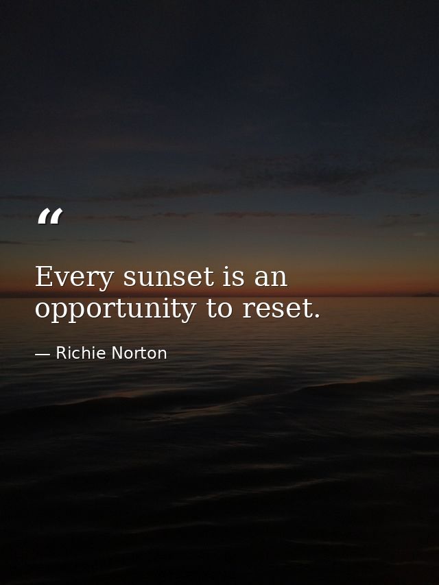 Every sunset is an opportunity to reset. — Richie Norton