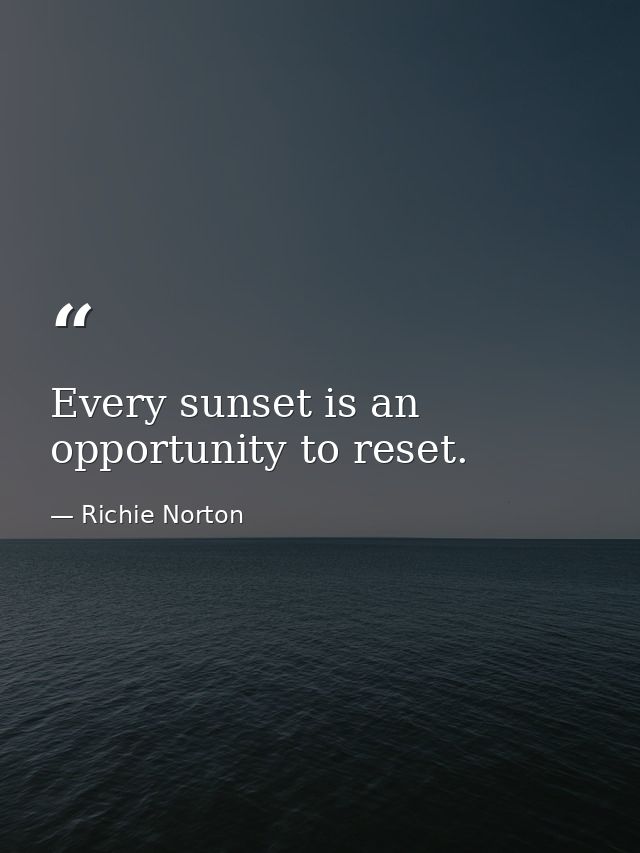 Every sunset is an opportunity to reset. — Richie Norton