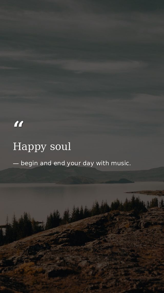 Happy soul — begin and end your day with music.