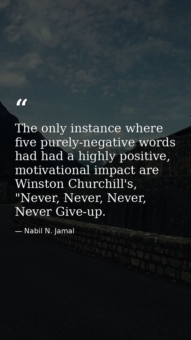 The only instance where five purely-negative words had had a highly positive, motivational impact are Winston Churchill' — Nabil N. Jamal