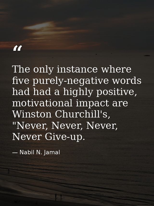 The only instance where five purely-negative words had had a highly positive, motivational impact are Winston Churchill' — Nabil N. Jamal