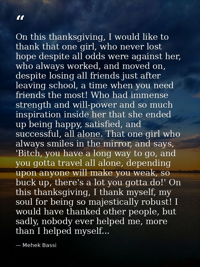 On this thanksgiving, I would like to thank that one girl, who never lost hope despite all odds were against her, who al — Mehek Bassi