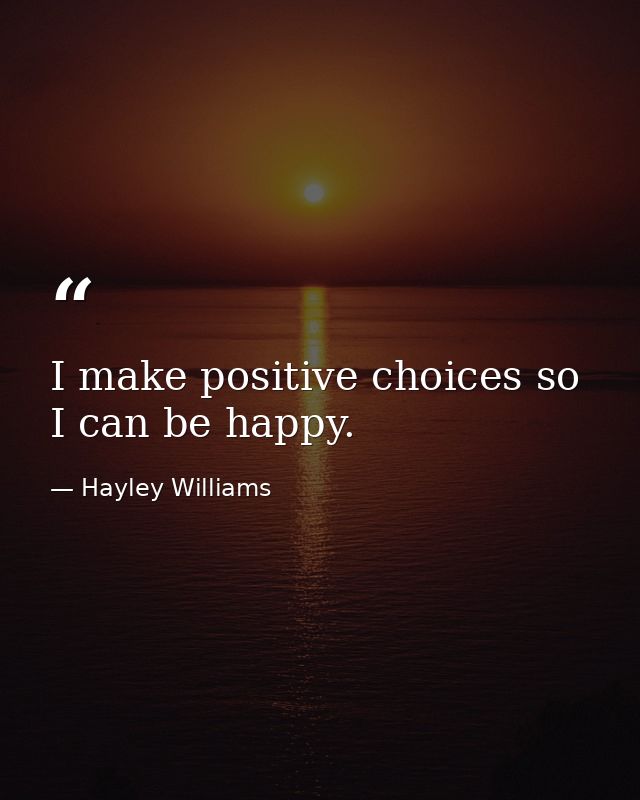 I make positive choices so I can be happy. — Hayley Williams