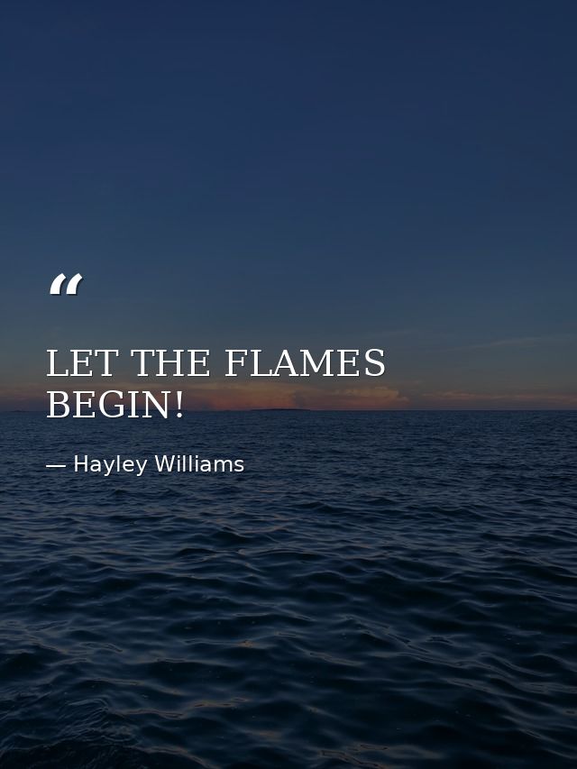 LET THE FLAMES BEGIN! — Hayley Williams