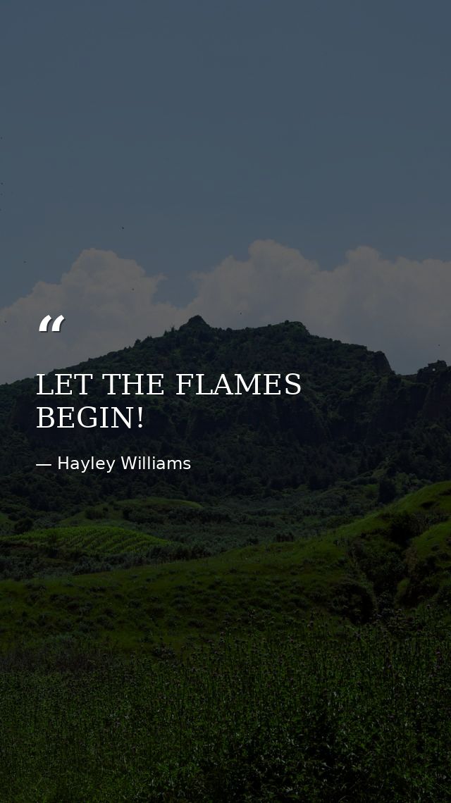 LET THE FLAMES BEGIN! — Hayley Williams