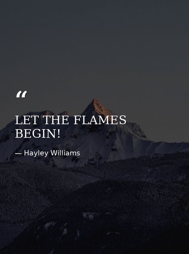 LET THE FLAMES BEGIN! — Hayley Williams