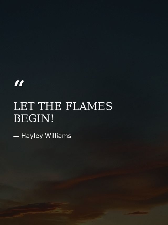 LET THE FLAMES BEGIN! — Hayley Williams