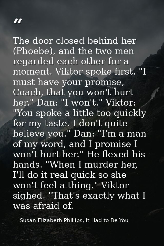 The door closed behind her (Phoebe), and the two men regarded each other for a moment. Viktor spoke first. "I must have  — Susan Elizabeth Phillips, It Had to Be You