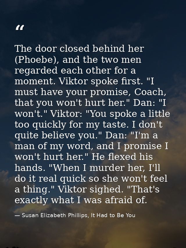 The door closed behind her (Phoebe), and the two men regarded each other for a moment. Viktor spoke first. "I must have  — Susan Elizabeth Phillips, It Had to Be You