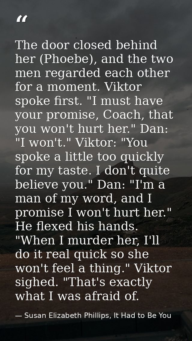 The door closed behind her (Phoebe), and the two men regarded each other for a moment. Viktor spoke first. "I must have  — Susan Elizabeth Phillips, It Had to Be You
