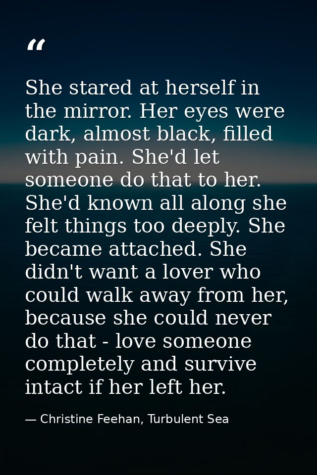 She stared at herself in the mirror. Her eyes were dark, almost black, filled with pain. She'd let someone do that to he — Christine Feehan, Turbulent Sea