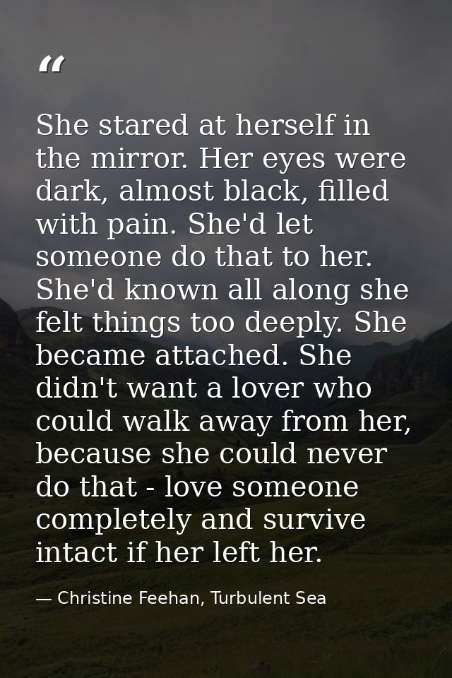 She stared at herself in the mirror. Her eyes were dark, almost black, filled with pain. She'd let someone do that to he — Christine Feehan, Turbulent Sea