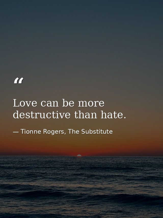 Love can be more destructive than hate. — Tionne Rogers, The Substitute