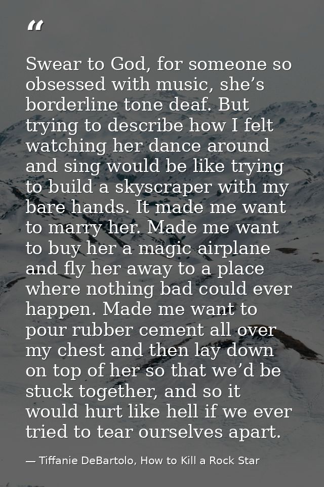 Swear to God, for someone so obsessed with music, she’s borderline tone deaf. But trying to describe how I felt watching — Tiffanie DeBartolo, How to Kill a Rock Star