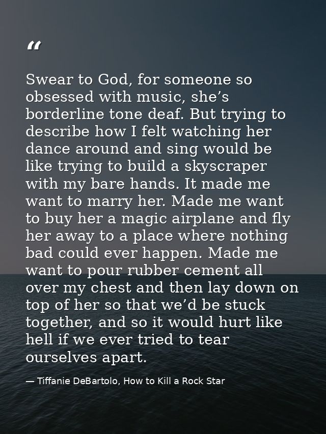 Swear to God, for someone so obsessed with music, she’s borderline tone deaf. But trying to describe how I felt watching — Tiffanie DeBartolo, How to Kill a Rock Star