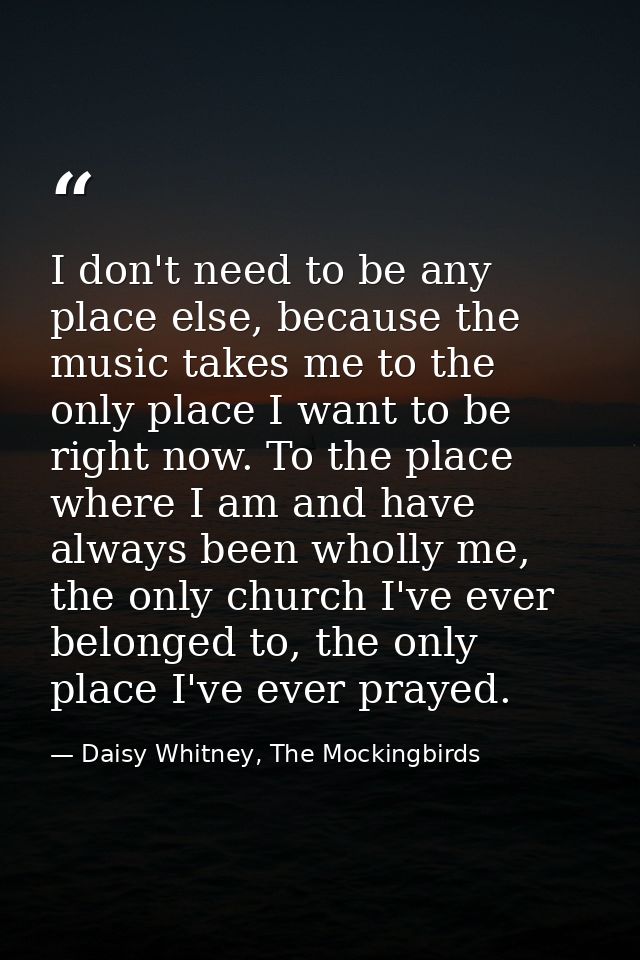 I don't need to be any place else, because the music takes me to the only place I want to be right now. To the place whe — Daisy Whitney, The Mockingbirds