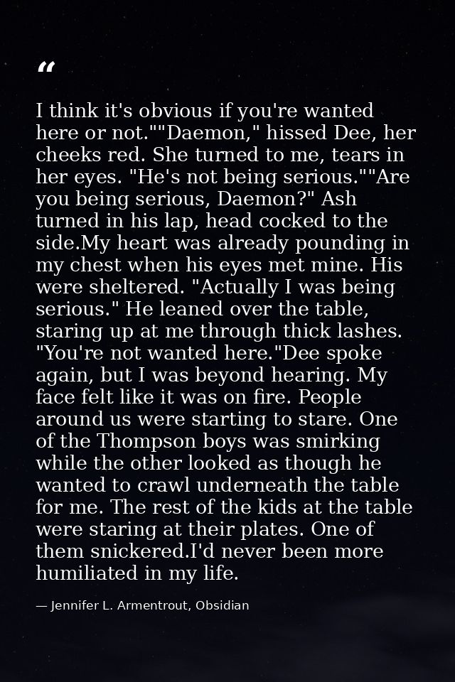 I think it's obvious if you're wanted here or not.""Daemon," hissed Dee, her cheeks red. She turned to me, tears in her  — Jennifer L. Armentrout, Obsidian
