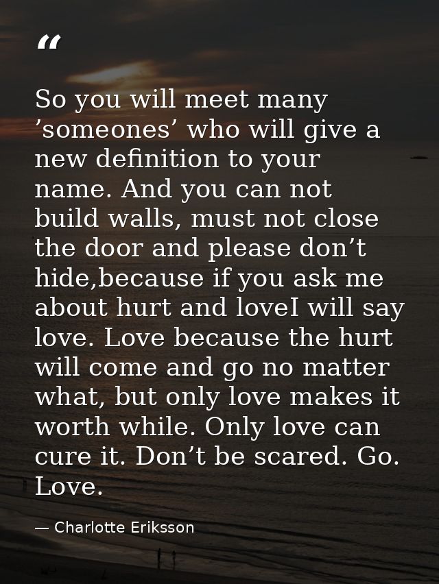 So you will meet many ’someones’ who will give a new definition to your name. And you can not build walls, must not clos — Charlotte Eriksson