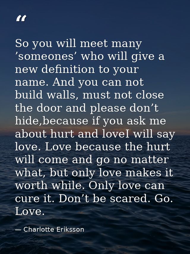 So you will meet many ’someones’ who will give a new definition to your name. And you can not build walls, must not clos — Charlotte Eriksson