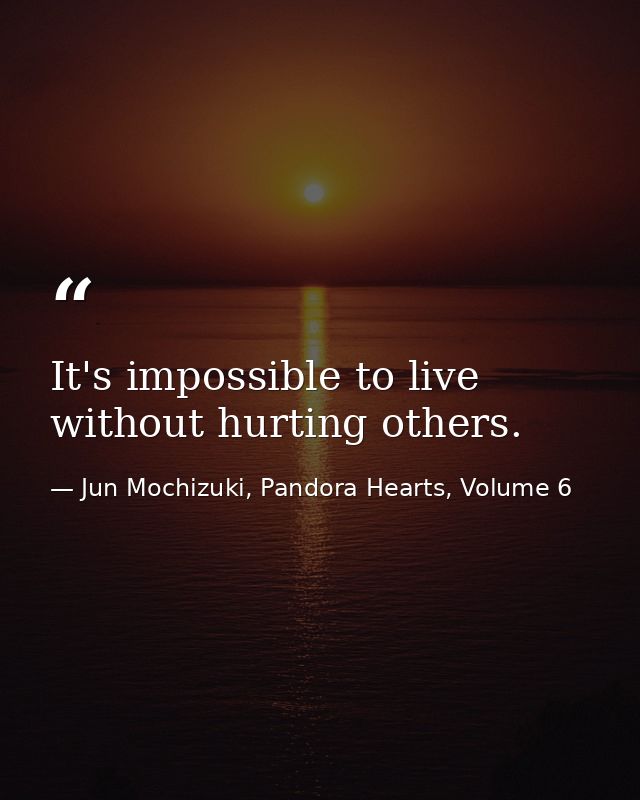 It's impossible to live without hurting others. — Jun Mochizuki, Pandora Hearts, Volume 6