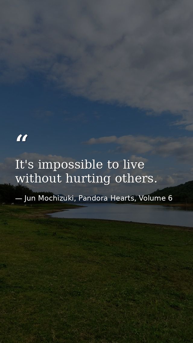 It's impossible to live without hurting others. — Jun Mochizuki, Pandora Hearts, Volume 6