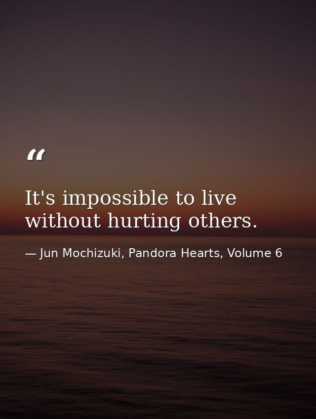 It's impossible to live without hurting others. — Jun Mochizuki, Pandora Hearts, Volume 6
