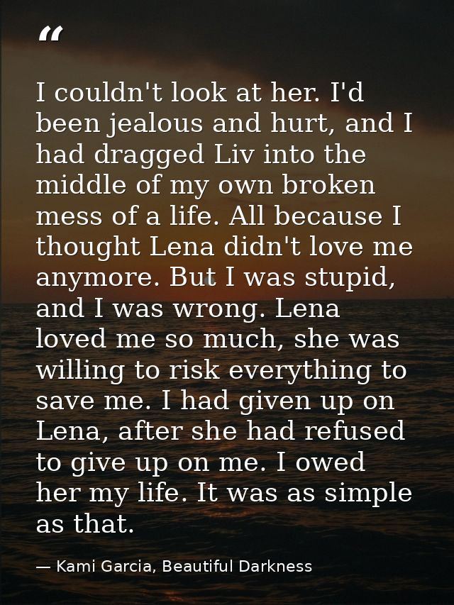 I couldn't look at her. I'd been jealous and hurt, and I had dragged Liv into the middle of my own broken mess of a life — Kami Garcia, Beautiful Darkness