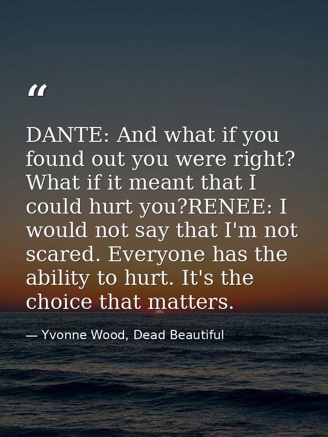 DANTE: And what if you found out you were right? What if it meant that I could hurt you?RENEE: I would not say that I'm  — Yvonne Wood, Dead Beautiful