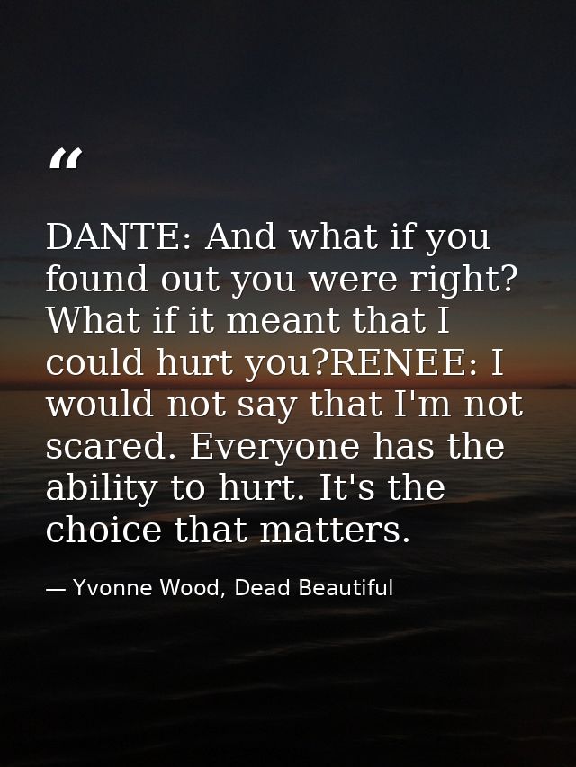 DANTE: And what if you found out you were right? What if it meant that I could hurt you?RENEE: I would not say that I'm  — Yvonne Wood, Dead Beautiful