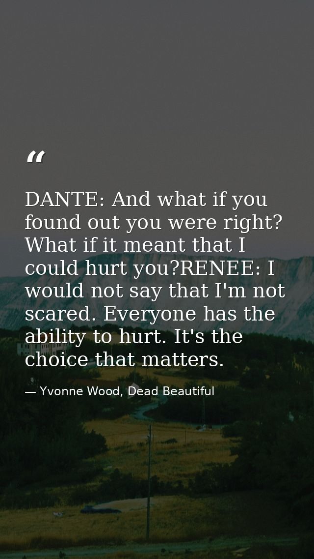 DANTE: And what if you found out you were right? What if it meant that I could hurt you?RENEE: I would not say that I'm  — Yvonne Wood, Dead Beautiful