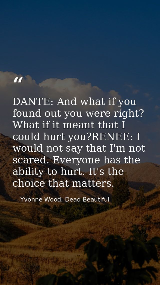 DANTE: And what if you found out you were right? What if it meant that I could hurt you?RENEE: I would not say that I'm  — Yvonne Wood, Dead Beautiful