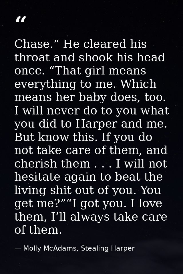 Chase.” He cleared his throat and shook his head once. “That girl means everything to me. Which means her baby does, too — Molly McAdams, Stealing Harper